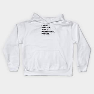 I'm Not a Doctor. Just a Professional Patient. | Quotes | Black | White Kids Hoodie